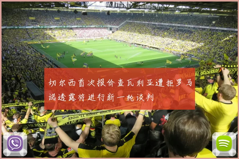 切尔西首次报价查瓦利亚遭拒罗马诺透露将进行新一轮谈判
