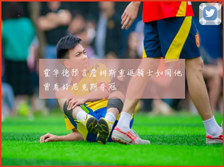 霍华德预言詹姆斯重返骑士如同他曾看好尼克斯夺冠